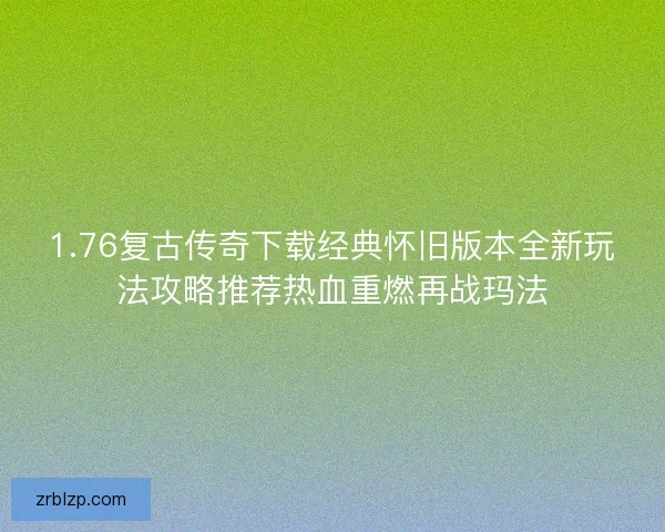 1.76复古传奇下载经典怀旧版本全新玩法攻略推荐热血重燃再战玛法