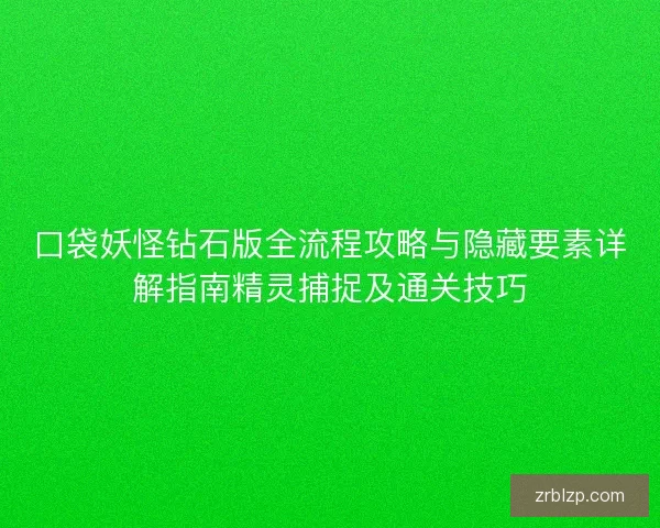 口袋妖怪钻石版全流程攻略与隐藏要素详解指南精灵捕捉及通关技巧 口袋妖怪钻石版全流程攻略与隐藏要素详解指南精灵捕捉及通关技巧